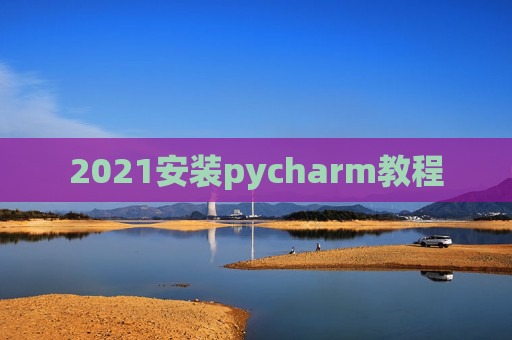 2021安装pycharm教程